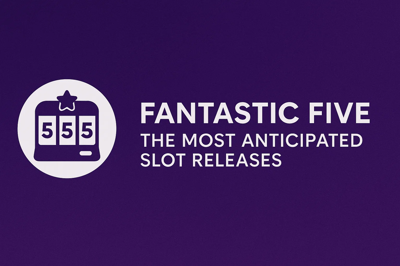Fantastic Five: The Most Anticipated Slot Releases