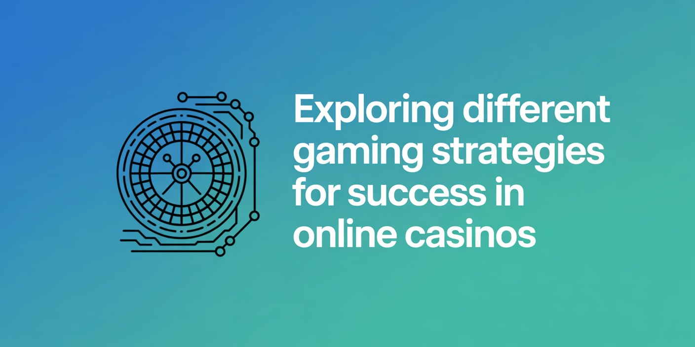 Exploring Different Gaming Strategies for Success in Online Casinos