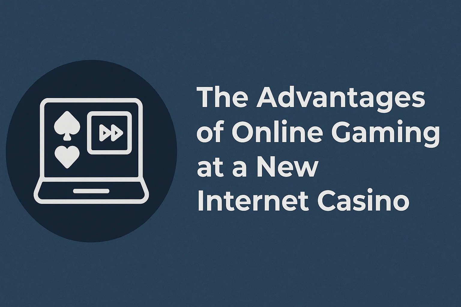 The Advantages of Online Gaming at a New Internet Casino